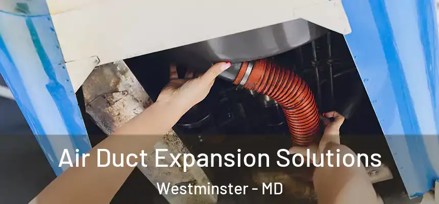  Air Duct Expansion Solutions Westminster - MD