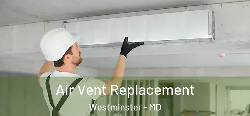 Air Vent Replacement Westminster - MD