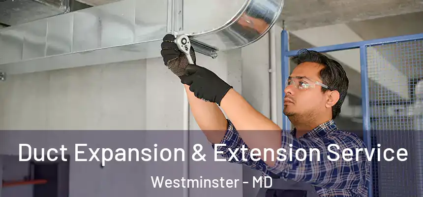  Duct Expansion & Extension Service Westminster - MD