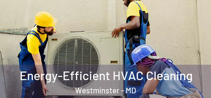  Energy-Efficient HVAC Cleaning Westminster - MD