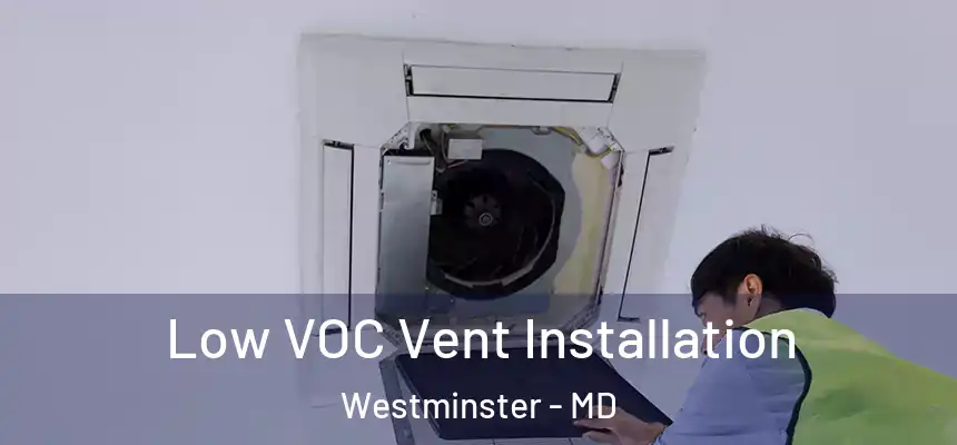  Low VOC Vent Installation Westminster - MD