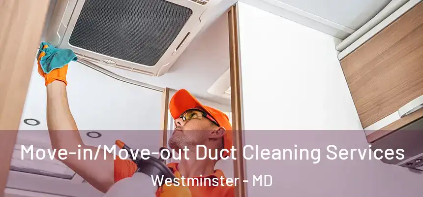 Move-in/Move-out Duct Cleaning Services Westminster - MD
